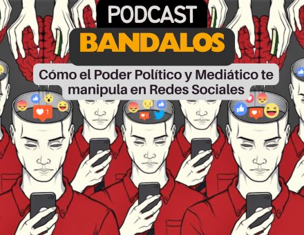 Cómo el Poder Político y Mediático te manipula a través de las Redes Sociales